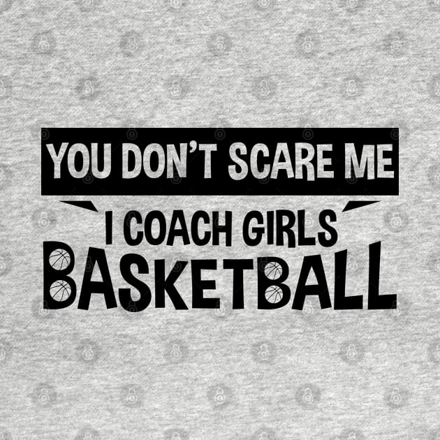 You Don't Scare Me I Coach Girls Basketball Coaches Gifts by zerouss